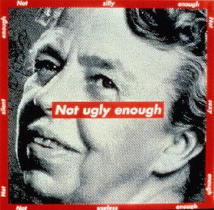 Not Ugly Enough- Barbara Kruger